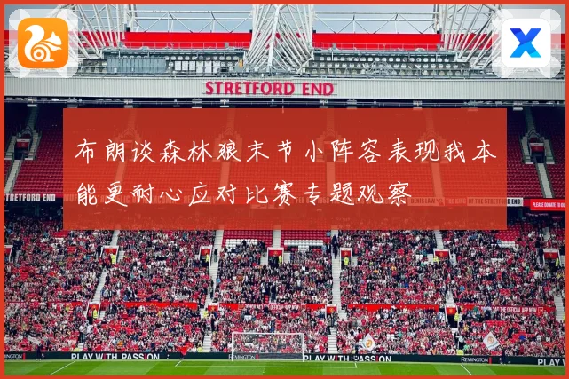 布朗谈森林狼末节小阵容表现我本能更耐心应对比赛专题观察