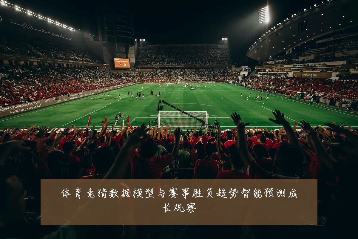 体育竞猜数据模型与赛事胜负趋势智能预测成长观察