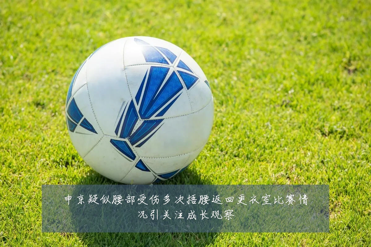 申京疑似腰部受伤多次捂腰返回更衣室比赛情况引关注成长观察
